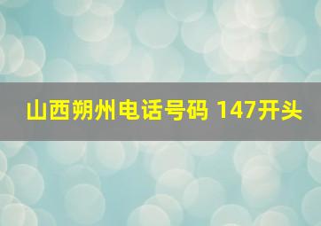 山西朔州电话号码 147开头